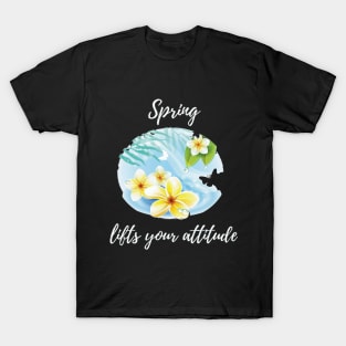Spring lifts your attitude T-Shirt